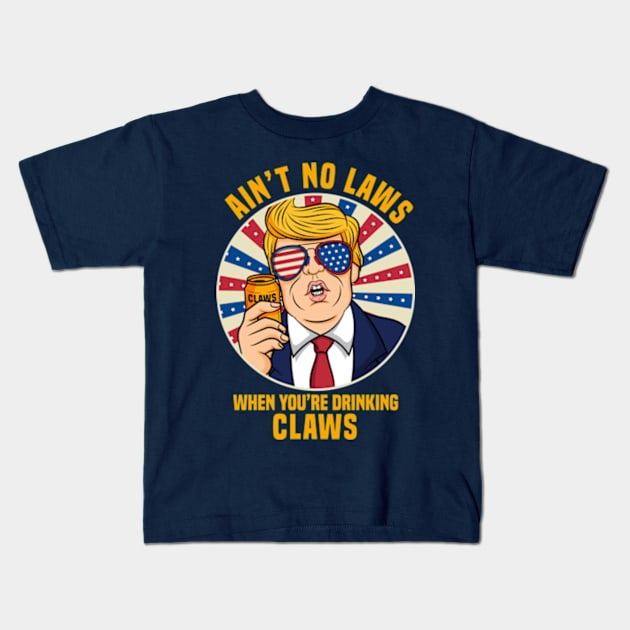 Ain't No Laws When You_re Drinking Claws Trump gift idea present Kids T-Shirt by MARESDesign